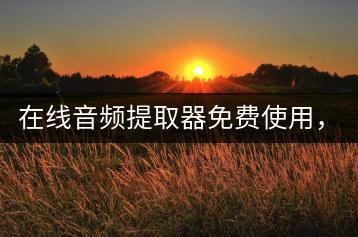 在线音频提取器免费使用，操作导出过程简单吗？-千羽学社
