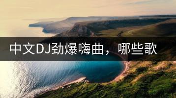 中文DJ劲爆嗨曲，哪些歌曲最热门？-千羽学社