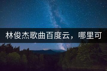 林俊杰歌曲百度云，哪里可以分享？-千羽学社