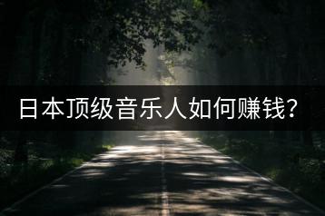 日本顶级音乐人如何赚钱？有哪些成功案例？-千羽学社