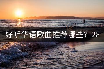 好听华语歌曲推荐哪些？2821最新歌曲又有哪些？-千羽学社