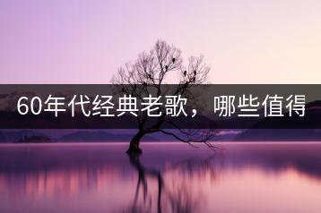 60年代经典老歌，哪些值得一听？-千羽学社