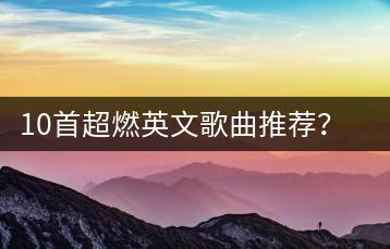 10首超燃英文歌曲推荐？英文歌哪些很燃又好听？-千羽学社