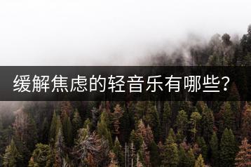 缓解焦虑的轻音乐有哪些？如何免费在线听？-千羽学社