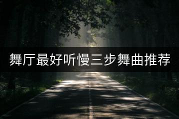 舞厅最好听慢三步舞曲推荐哪些？哪里能听？-千羽学社
