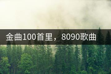 金曲100首里，8090歌曲占据了多少？-千羽学社