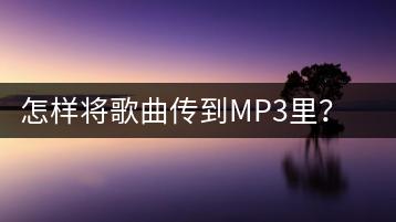 怎样将歌曲传到MP3里？有没有简单的方式？-千羽学社