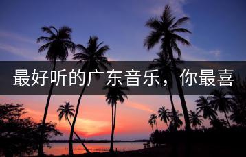最好听的广东音乐，你最喜欢哪首？-千羽学社