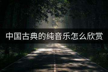 中国古典的纯音乐怎么欣赏？音乐MP3百度云资源可信吗？-千羽学社