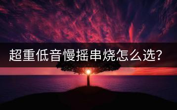 超重低音慢摇串烧怎么选？KTV必唱的老歌推荐哪些？-千羽学社