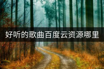 好听的歌曲百度云资源哪里分享？十大伤感歌曲是哪些？-千羽学社
