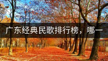广东经典民歌排行榜，哪一首最为传唱？-千羽学社