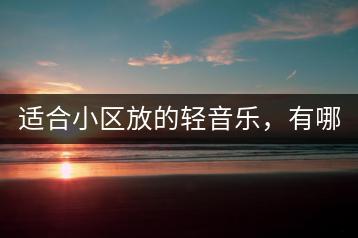 适合小区放的轻音乐，有哪些选择？-千羽学社