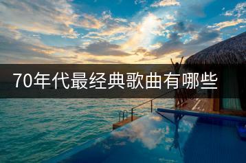 70年代最经典歌曲有哪些，如何回顾？-千羽学社