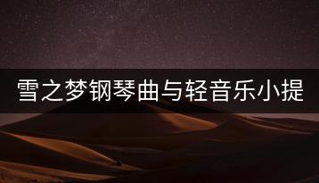 雪之梦钢琴曲与轻音乐小提琴，哪个更受欢迎？-千羽学社