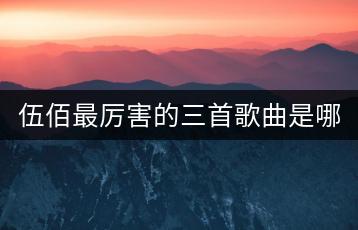 伍佰最厉害的三首歌曲是哪些？为什么这么火？-千羽学社