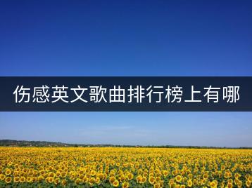 伤感英文歌曲排行榜上有哪些好歌？-千羽学社