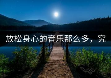 放松身心的音乐那么多，究竟哪些最有效？-千羽学社