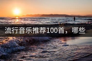 流行音乐推荐100首，哪些歌曲适合女生？-千羽学社