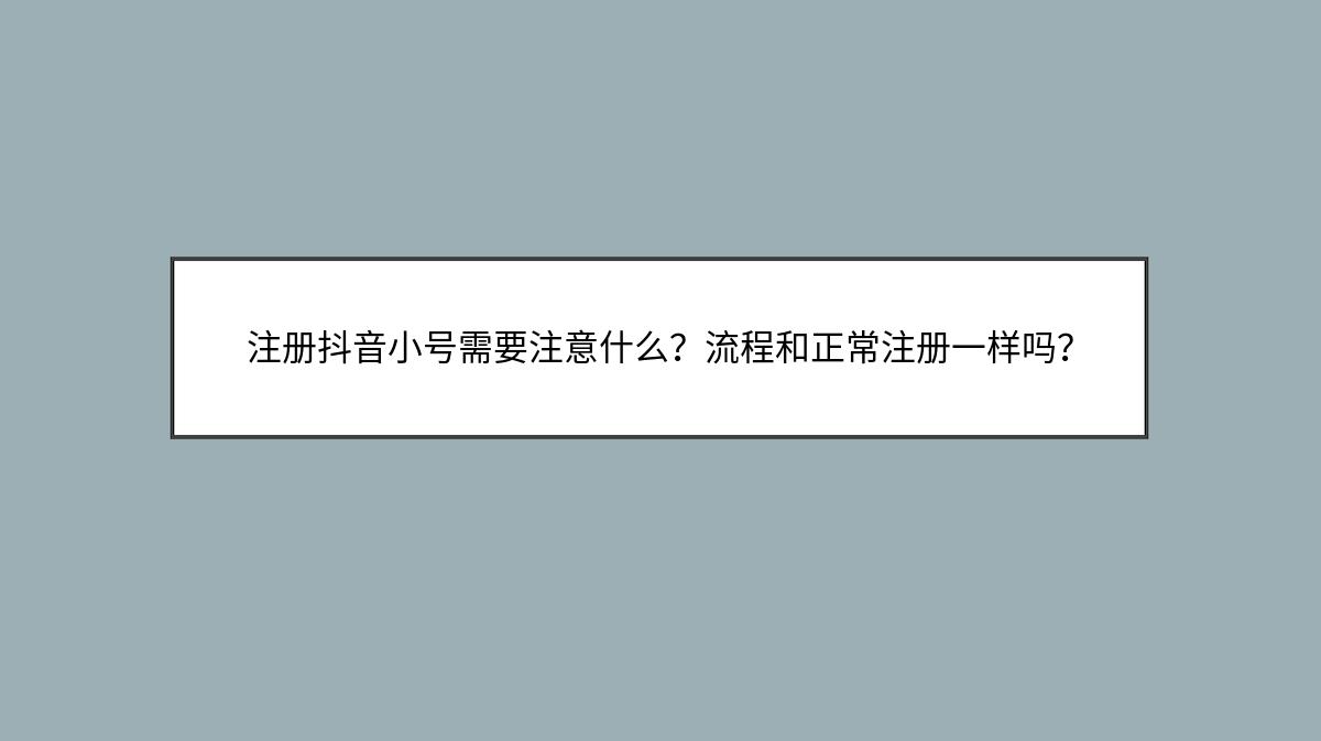 注册抖音小号需要注意什么？流程和正常注册一样吗？