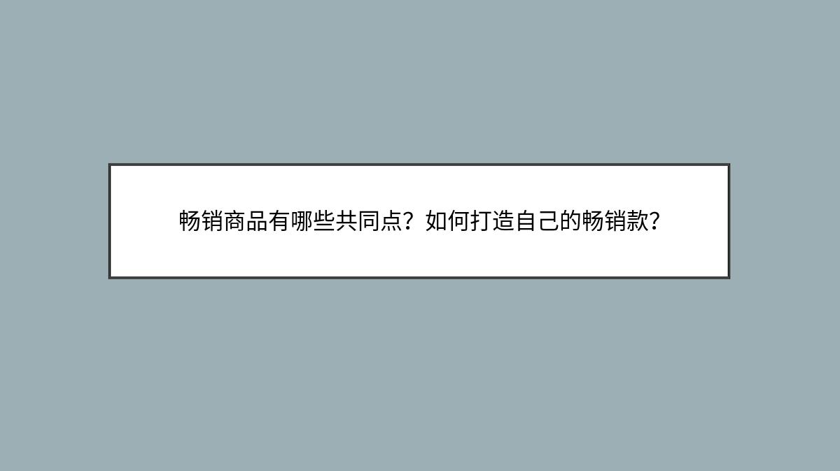 畅销商品有哪些共同点？如何打造自己的畅销款？
