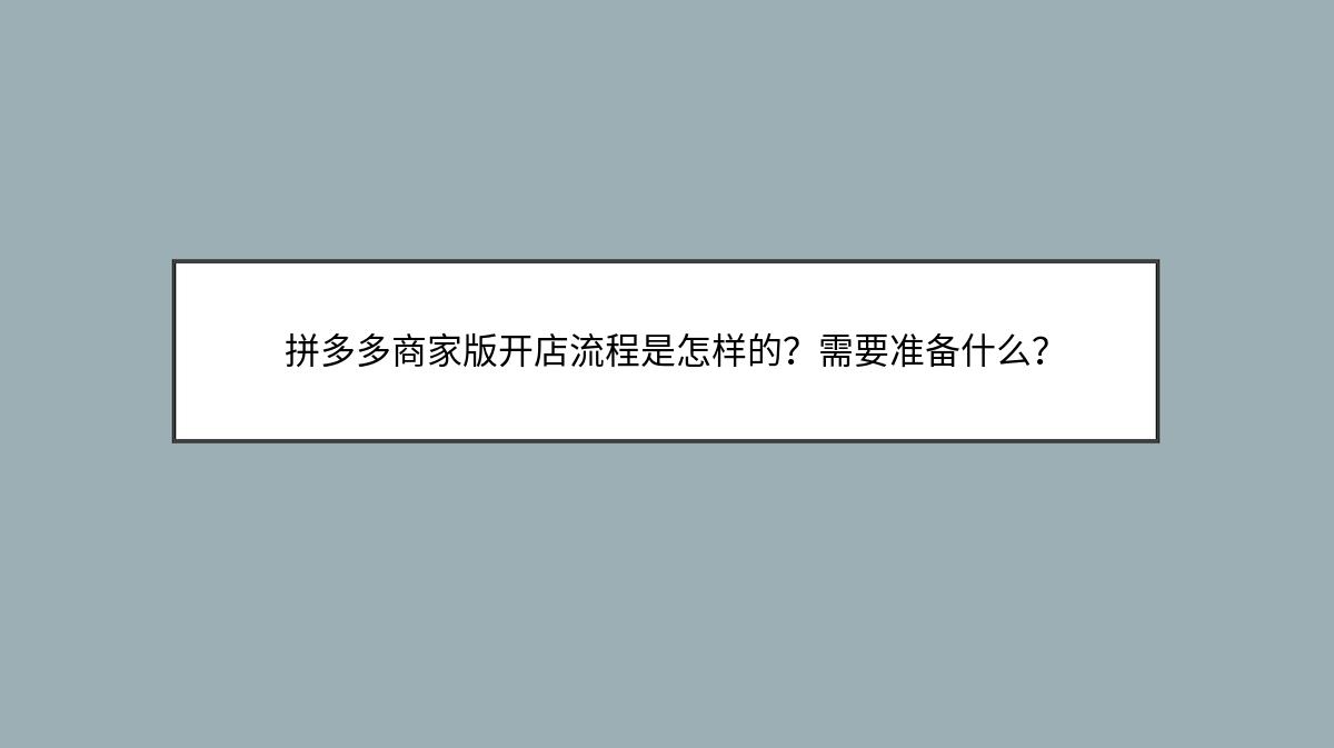 拼多多商家版开店流程是怎样的？需要准备什么？