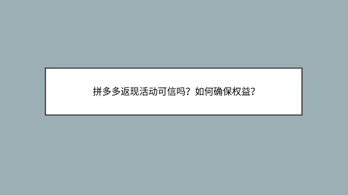 拼多多返现活动可信吗？如何确保权益？