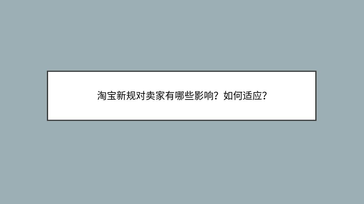 淘宝新规对卖家有哪些影响？如何适应？
