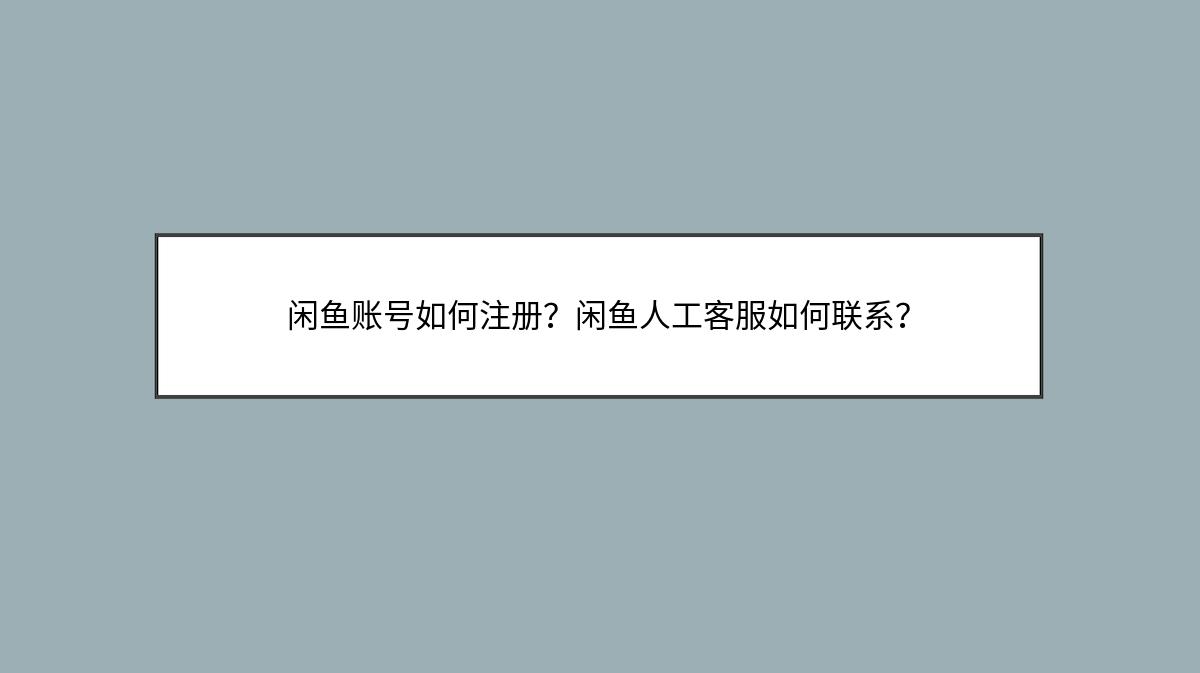 闲鱼账号如何注册？闲鱼人工客服如何联系？