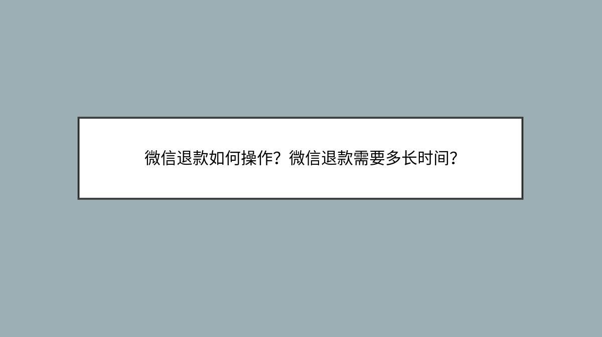 微信退款如何操作？微信退款需要多长时间？