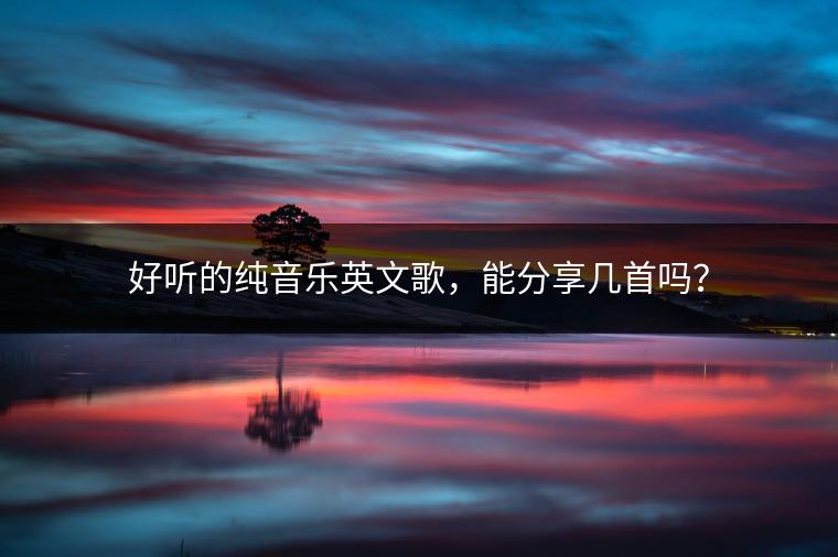 好听的纯音乐英文歌，能分享几首吗？