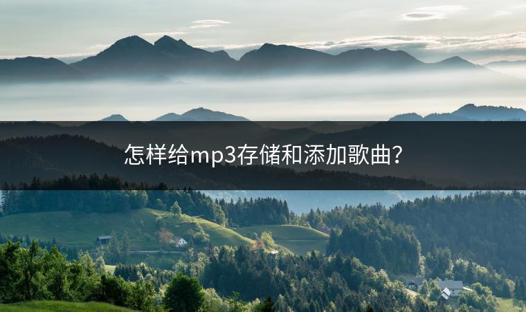怎样给mp3存储和添加歌曲？