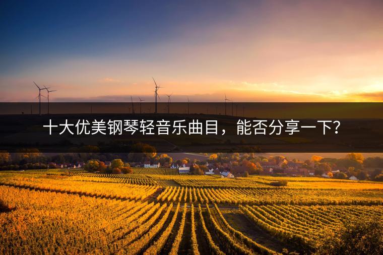 十大优美钢琴轻音乐曲目，能否分享一下？