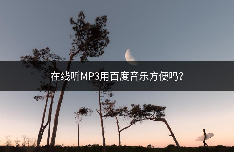 在线听MP3用百度音乐方便吗？
