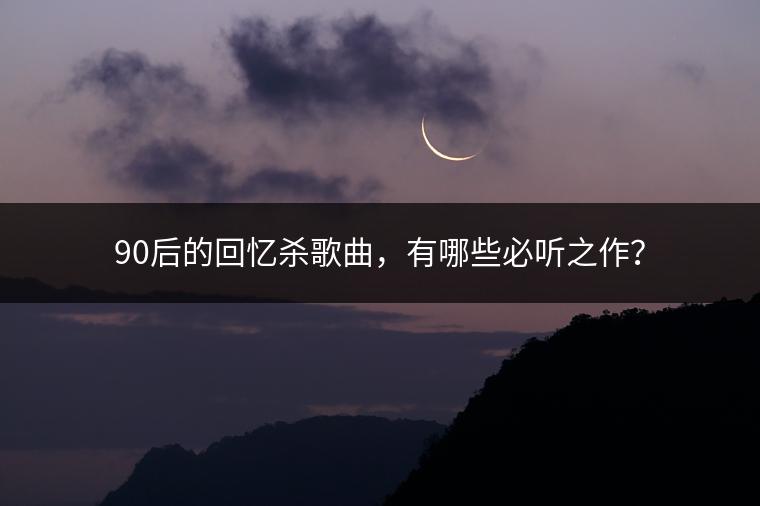 90后的回忆杀歌曲，有哪些必听之作？