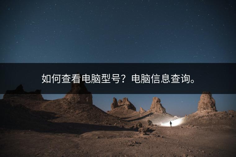 如何查看电脑型号？电脑信息查询。