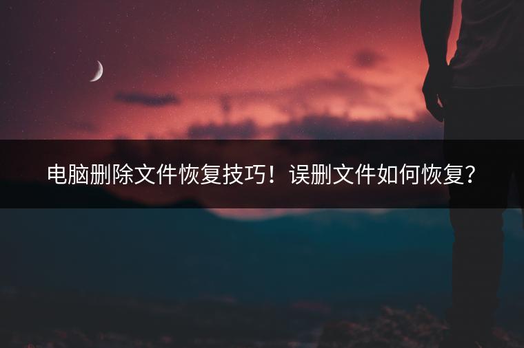 电脑删除文件恢复技巧！误删文件如何恢复？
