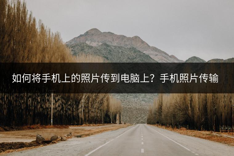 如何将手机上的照片传到电脑上？手机照片传输教程。