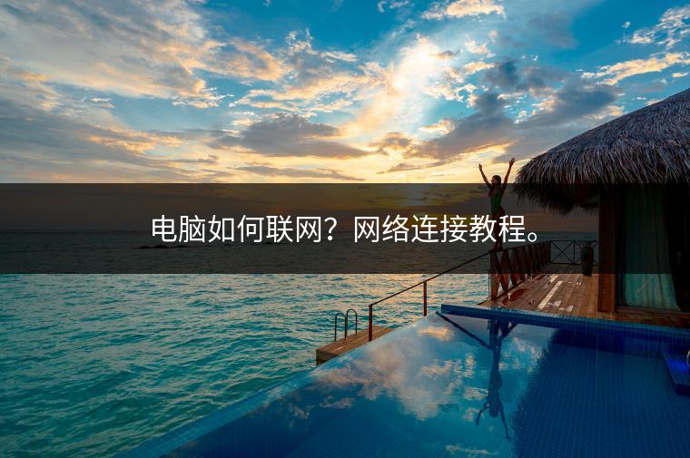 电脑如何联网？网络连接教程。