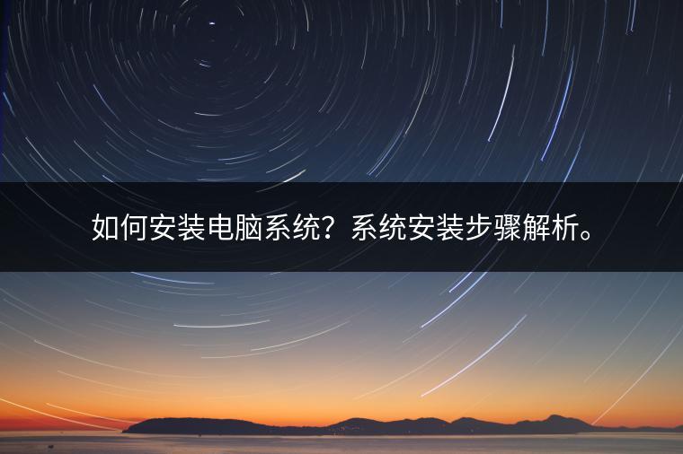 如何安装电脑系统？系统安装步骤解析。