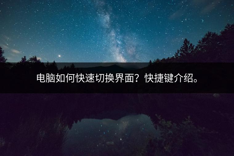 电脑如何快速切换界面？快捷键介绍。