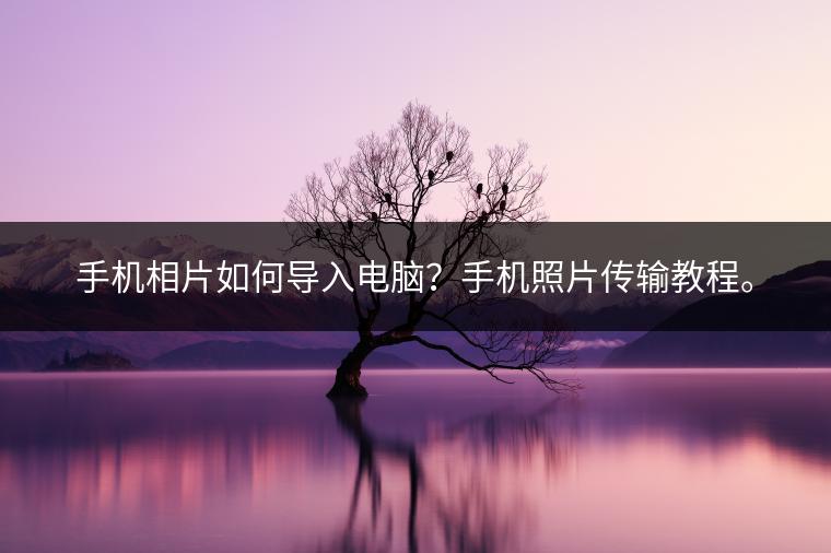 手机相片如何导入电脑？手机照片传输教程。