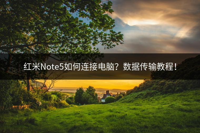 红米Note5如何连接电脑？数据传输教程！