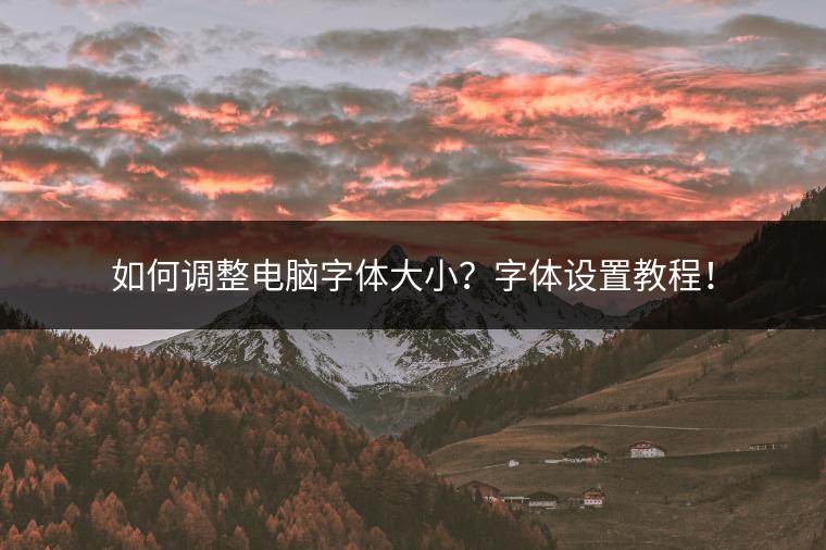 如何调整电脑字体大小？字体设置教程！