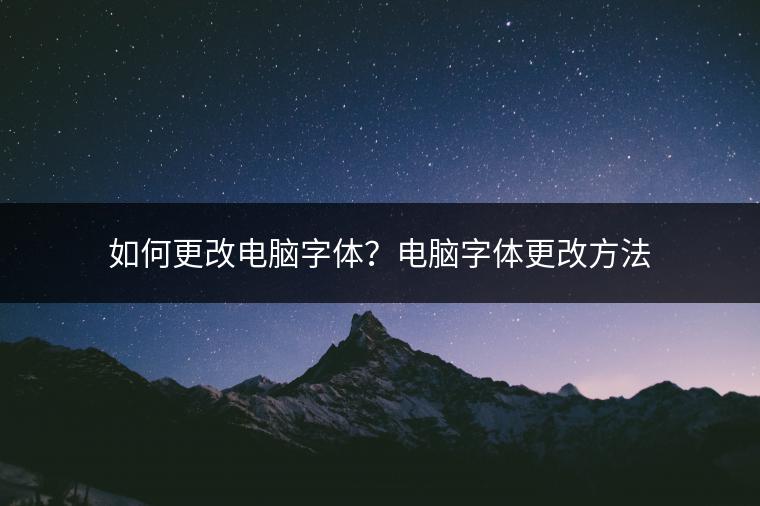 如何更改电脑字体？电脑字体更改方法