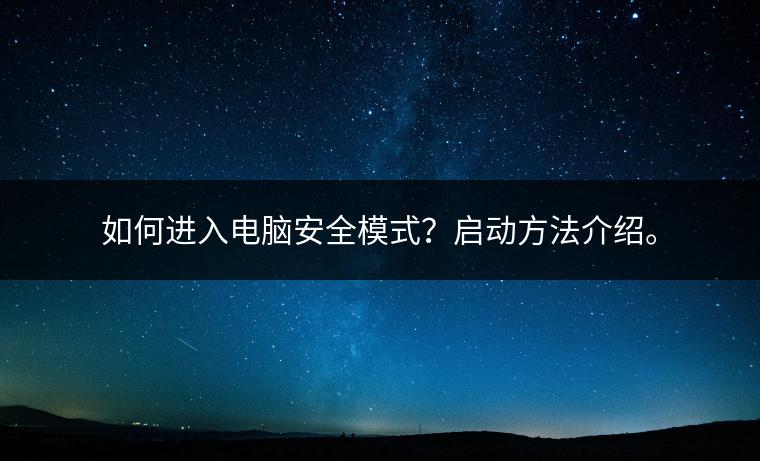 如何进入电脑安全模式？启动方法介绍。