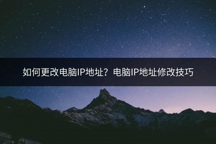 如何更改电脑IP地址？电脑IP地址修改技巧
