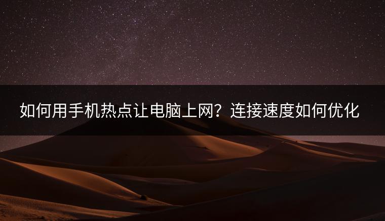 如何用手机热点让电脑上网？连接速度如何优化？