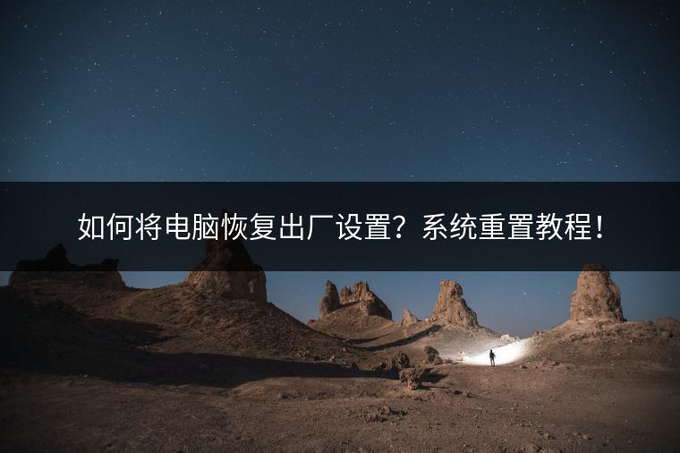 如何将电脑恢复出厂设置？系统重置教程！