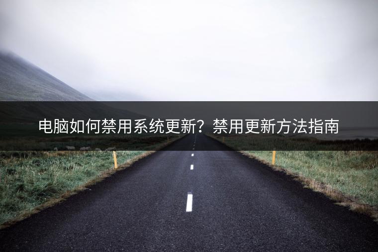 电脑如何禁用系统更新？禁用更新方法指南